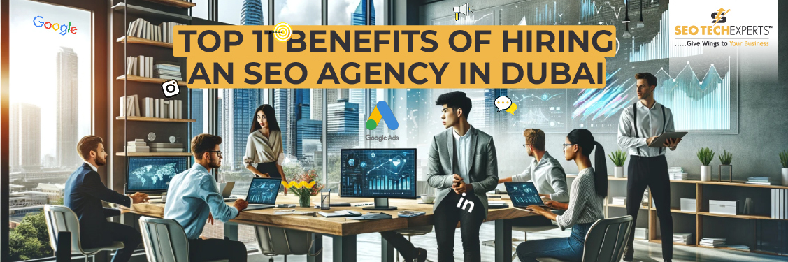 Top 11 Benefits of Hiring an SEO Agency in Dubai